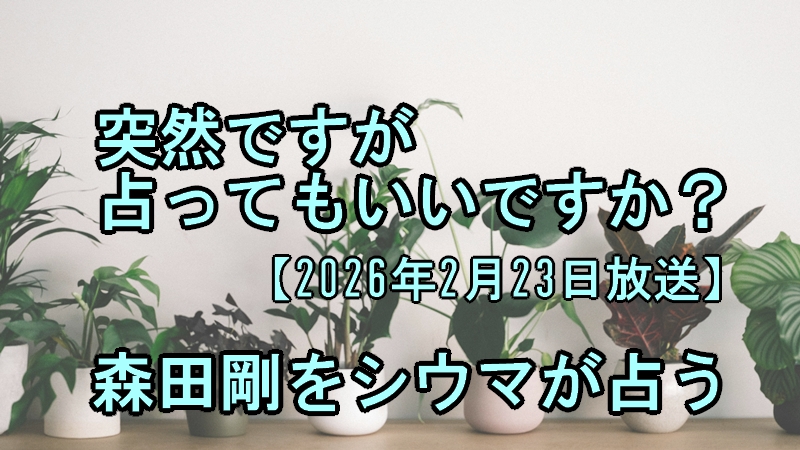 突然ですが占ってもいいですか?森田剛をシウマが占う